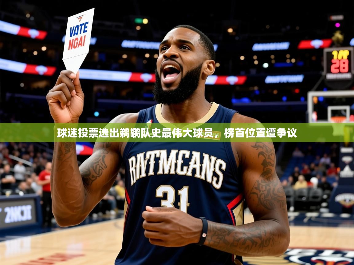 2025澳客体育投注球迷投票选出鹈鹕队史最伟大球员,榜首位置遭争议  第2张