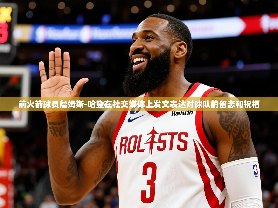 2025澳客体育网站前火箭球员詹姆斯-哈登在社交媒体上发文表达对球队的留恋和祝福  第2张