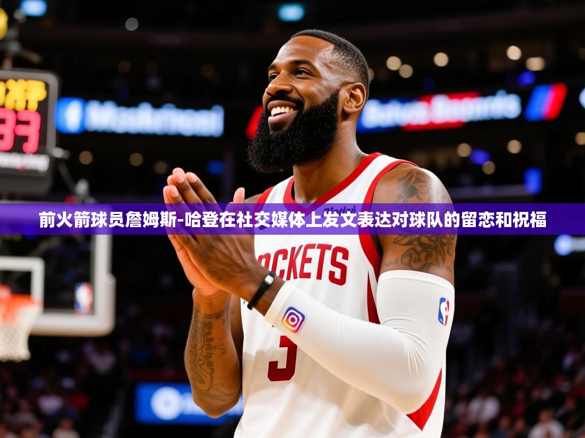 2025澳客体育网站前火箭球员詹姆斯-哈登在社交媒体上发文表达对球队的留恋和祝福  第3张
