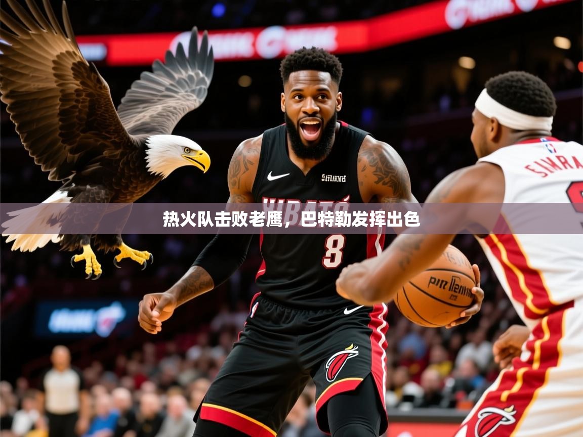 2025澳客体育新闻热火队击败老鹰，巴特勒发挥出色