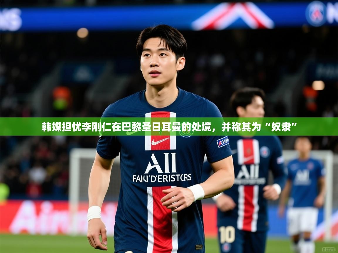 2025澳客体育官网韩媒担忧李刚仁在巴黎圣日耳曼的处境,并称其为“奴隶” 第1张