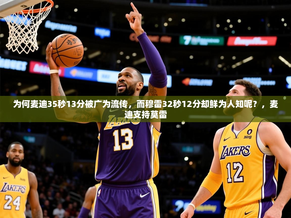 2025澳客体育为何麦迪35秒13分被广为流传，而穆雷32秒12分却鲜为人知呢？，麦迪支持莫雷