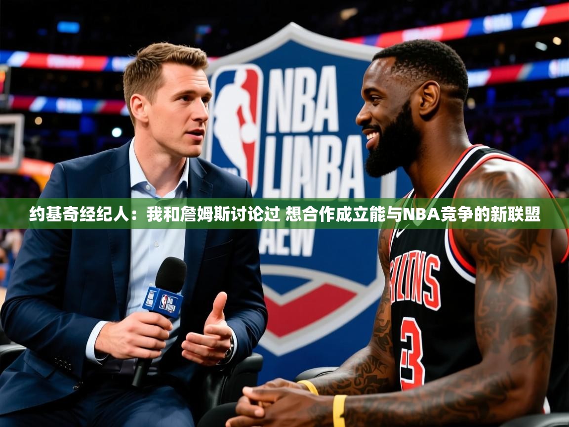 2025澳客体育彩票网约基奇经纪人:我和詹姆斯讨论过 想合作成立能与NBA竞争的新联盟 第3张