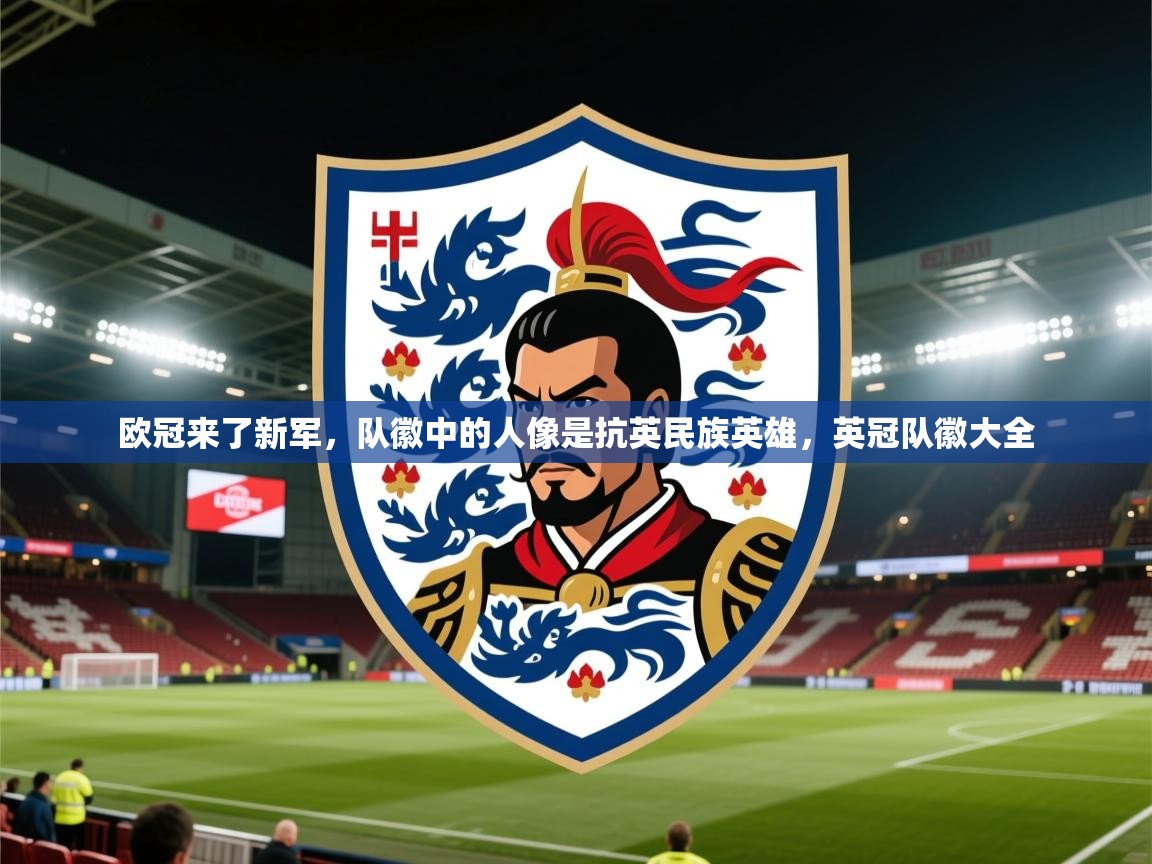 2025澳客体育官网入口欧冠来了新军，队徽中的人像是抗英民族英雄，英冠队徽大全